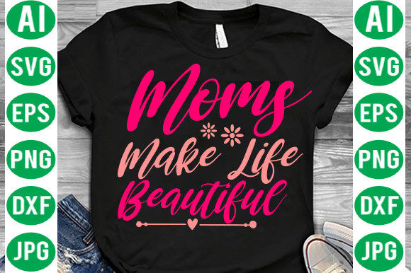 Moms Make Life Beautiful Svg Graphics Freebies