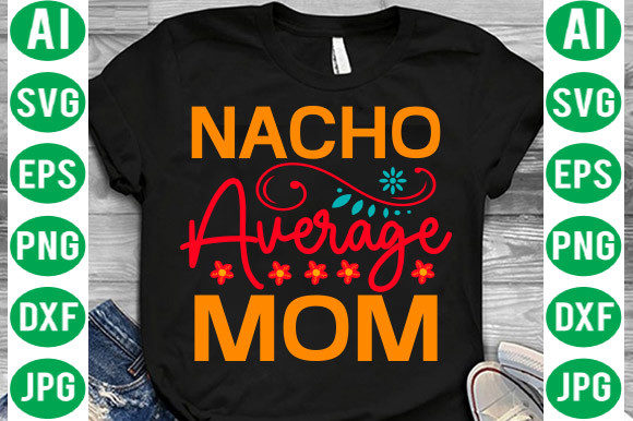 Nacho Average Mom Svg Graphics Freebies Review